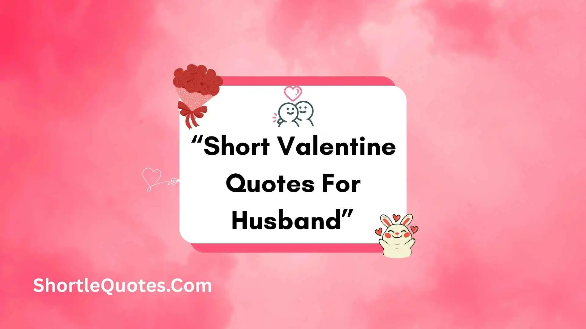 223+ Short Valentine Quotes for Your Husband That Say “I Love You” Perfectly 