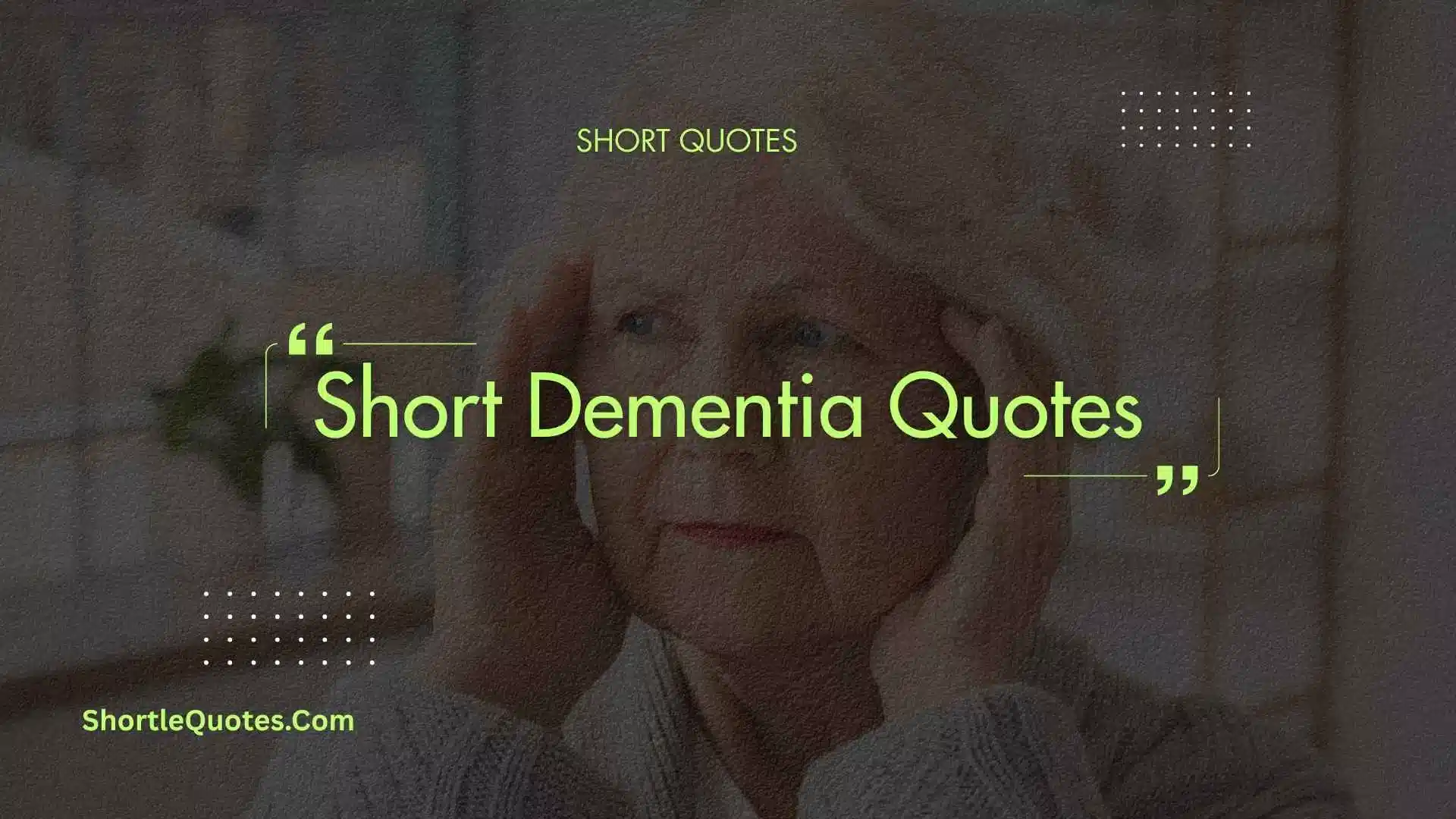 281+ Short Dementia Quotes to Inspire Love, Hope, and Comfort 